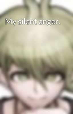 My silent anger.