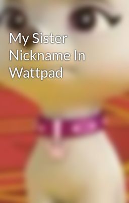 My Sister Nickname In Wattpad 