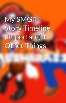 My SMG4 Story Timeline (Important) + Other Things