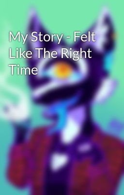 My Story - Felt Like The Right Time