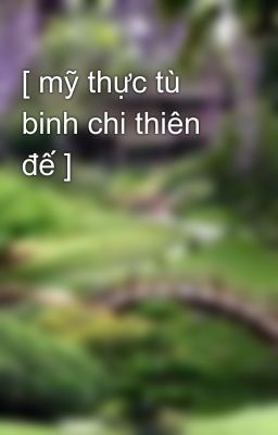 [ mỹ thực tù binh chi thiên đế ]