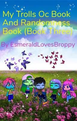 My Trolls Oc And Randomness Book (Book Three!)