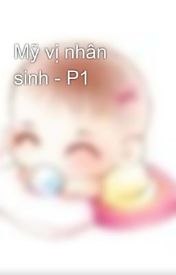 Mỹ vị nhân sinh - P1