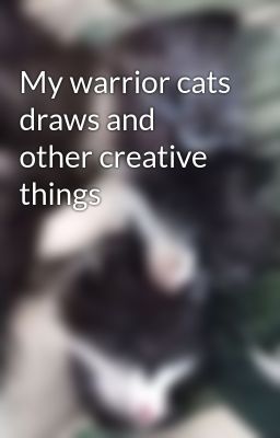 My warrior cats draws and other creative things