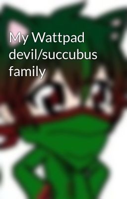 My Wattpad devil/succubus family