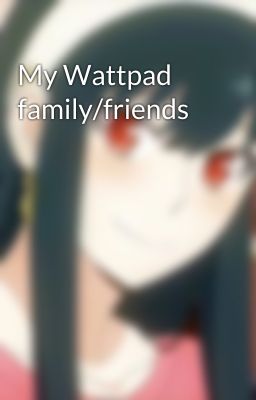 My Wattpad family/friends