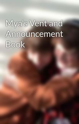 Mya's Vent and Announcement Book