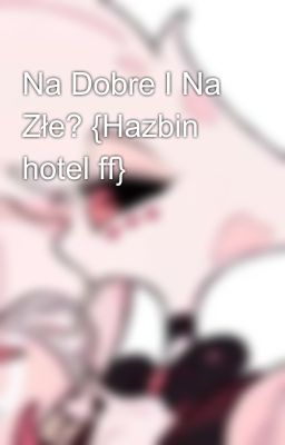 Na Dobre I Na Złe? {Hazbin hotel ff}