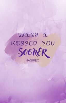 [NagiReo] wish I kissed you sooner.