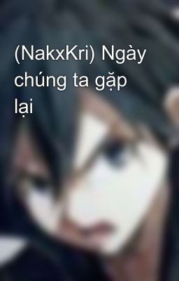 (NakxKri) Ngày chúng ta gặp lại