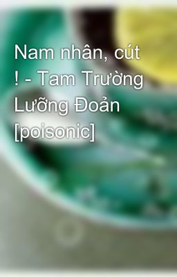 Nam nhân, cút ! - Tam Trường Lưỡng Đoản [poisonic]