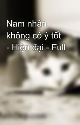 Nam nhân không có ý tốt - Hiện đại - Full