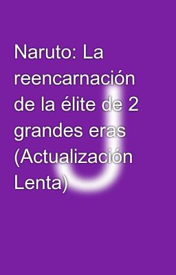 Naruto: La reencarnación de la élite de 2 grandes eras (Actualización Lenta)