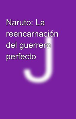 Naruto: La reencarnación del guerrero perfecto