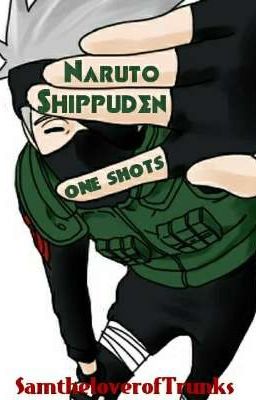 Naruto Shippuden one shots (SLOW AS HECK UPDATES)