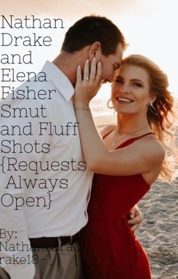 Nathan Drake and Elena Fisher Smut and Fluff Shots {Requests Always Open!}