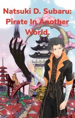 Natsuki D. Subaru: Pirate In Another World.