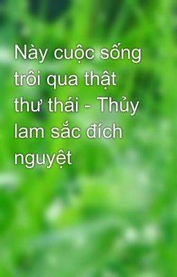 Này cuộc sống trôi qua thật thư thái - Thủy lam sắc đích nguyệt