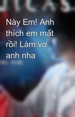 Này Em! Anh thích em mất rồi! Làm vợ anh nha