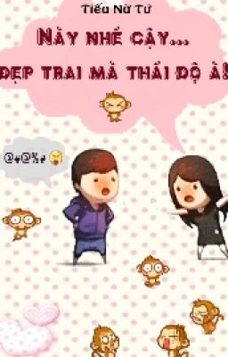 Này nhé !  cậy đẹp trai mà thái độ à?