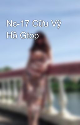 Nc-17 Cữu Vỹ Hồ Gtop