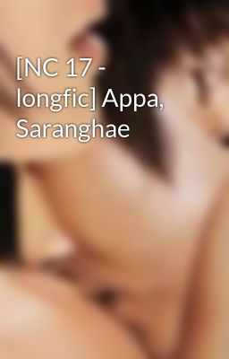 [NC 17 - longfic] Appa, Saranghae
