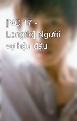 [NC 17 - Longfic] Người vợ hậu đậu