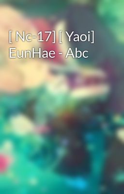 [ Nc-17] [ Yaoi] EunHae - Abc