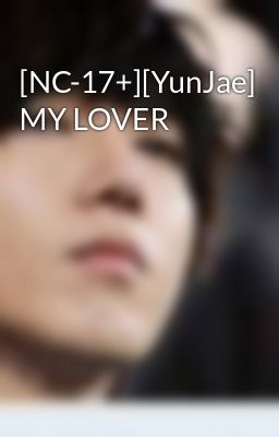 [NC-17+][YunJae] MY LOVER