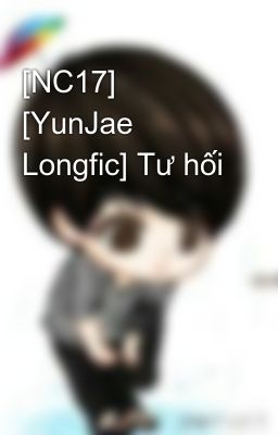 [NC17] [YunJae Longfic] Tư hối