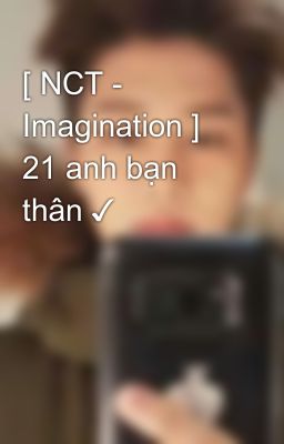 [ NCT - Imagination ] 21 anh bạn thân ✓