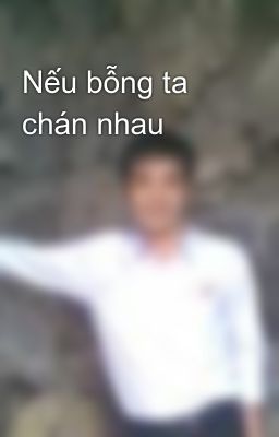 Nếu bỗng ta chán nhau