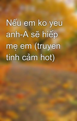 Nếu em ko yeu anh-A sẽ hiếp mẹ em (truyen tinh cảm hot)