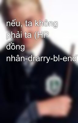 nếu, ta không phải ta (HP đồng nhân-drarry-bl-end)