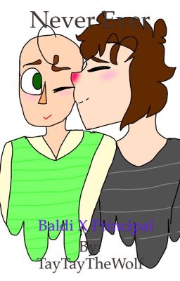 Never Ever. (Principal x Baldi)