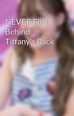 NEVER Flirt Behind Tiffany's Back