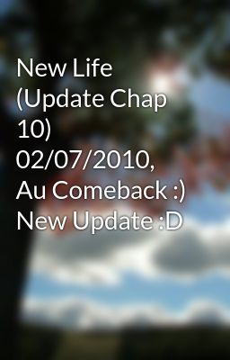 New Life (Update Chap 10) 02/07/2010, Au Comeback :) New Update :D