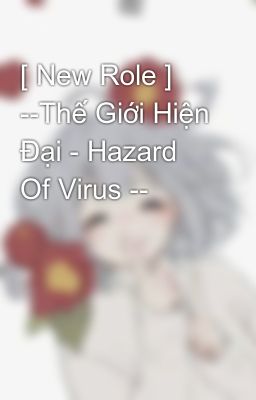 [ New Role ] --Thế Giới Hiện Đại - Hazard Of Virus --