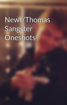 Newt/Thomas Sangster Oneshots