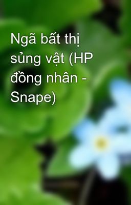 Ngã bất thị sủng vật (HP đồng nhân - Snape)