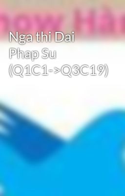 Nga thi Dai Phap Su (Q1C1->Q3C19)