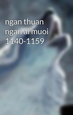 ngan thuan ngan ai muoi 1140-1159