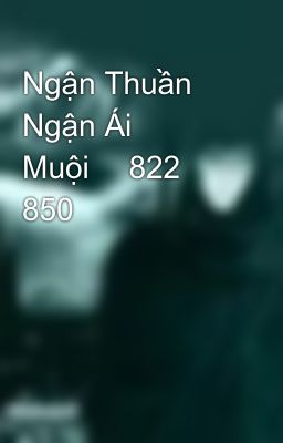 Ngận Thuần Ngận Ái Muội‎ 822 850