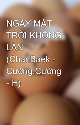 NGÀY MẶT TRỜI KHÔNG LẶN (ChanBaek - Cường.Cường - H)