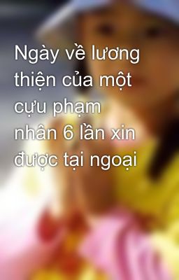 Ngày về lương thiện của một cựu phạm nhân 6 lần xin được tại ngoại