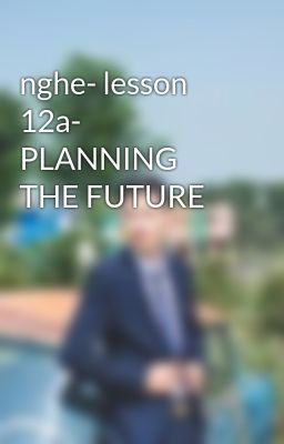 nghe- lesson 12a- PLANNING THE FUTURE