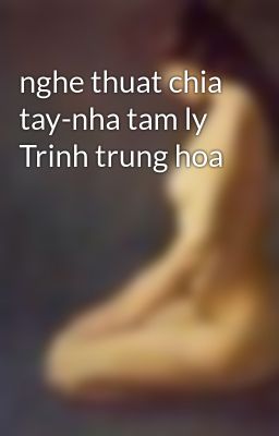 nghe thuat chia tay-nha tam ly Trinh trung hoa