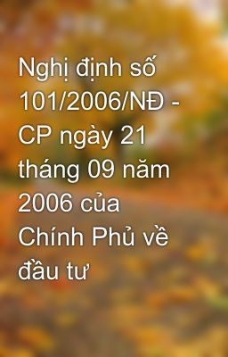 Nghị định số 101/2006/NĐ - CP ngày 21 tháng 09 năm 2006 của Chính Phủ về đầu tư