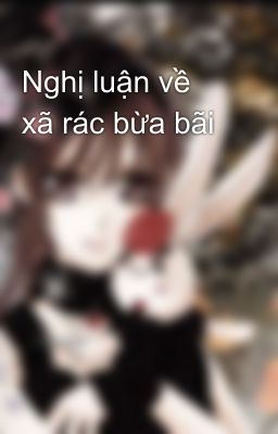 Nghị luận về xã rác bừa bãi