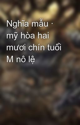 Nghĩa mẫu · mỹ hòa hai mươi chín tuổi M nô lệ